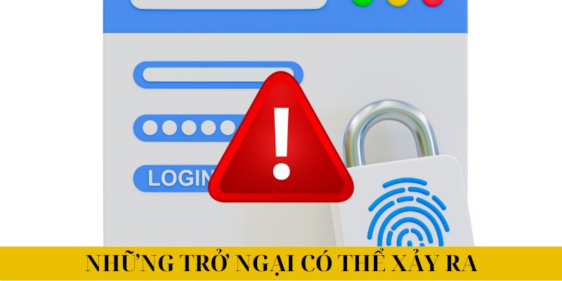 Những trở ngại có thể xảy ra