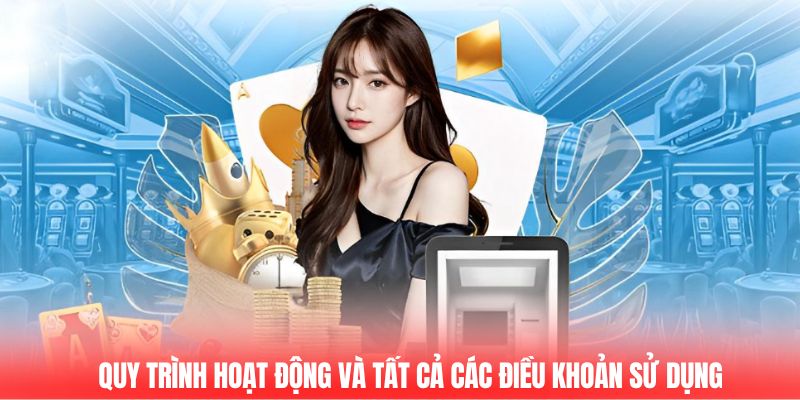 Quy trình hoạt động và tất cả các điều khoản sử dụng